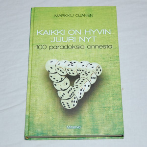 Markku Ojanen Kaikki on hyvin juuri nyt - 100 paradoksia onnesta